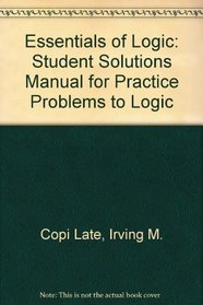Essentials of Logic: Student Solutions Manual for Practice Problems to Logic