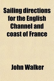 Sailing directions for the English Channel and coast of France