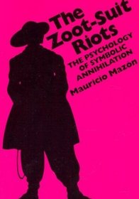 The Zoot-Suit Riots: The Psychology of Symbolic Annihilation (Mexican American Monographs)