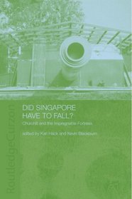 Did Singapore Have to Fall?: Churchill and the Impregnable Fortress