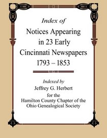 Index of Notices Appearing in 23 Early Cincinnati Newspapers 1793 - 1853