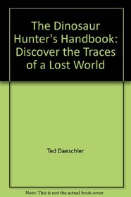 The Dinosaur Hunter's Handbook: Discover the Traces of a Lost World