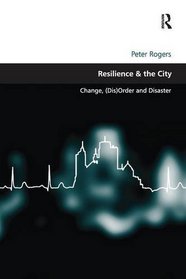 Resilience & the City: Change, (Dis)Order and Disaster