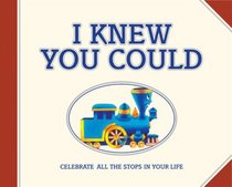 I Knew You Could!: Celebrate All the Stops in Your Life (Little Engine That Could)