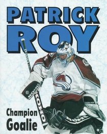 Patrick Roy: Champion Goalie (Lerner Sports Achievers Series)