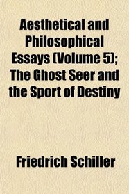 Aesthetical and Philosophical Essays (Volume 5); The Ghost Seer and the Sport of Destiny