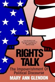RIGHTS TALK : THE IMPOVERISHMENT OF POLITICAL DISCOURSE