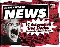 WEEKLY WORLD NEWS: 12 Astounding True Stories from America's Favorite Tabloid