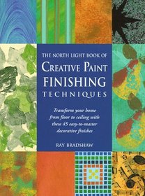 The North Light Book of Creative Paint Finishing Techniques: Transform Your Home from Floor to Ceiling With These 45 Easy-To-Master Decorative Finishes