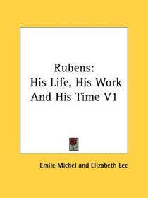 Rubens: His Life, His Work And His Time V1