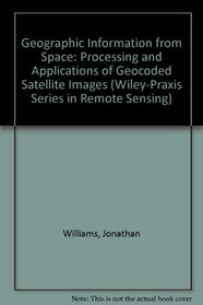 Geographic Information from Space: Processing and Applications of Geocoded Satellite Images (Wiley-Praxis Series in Remote Sensing)