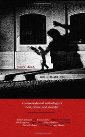 youre dead and i killed you: a conversational anthology of crime, noir, and murder