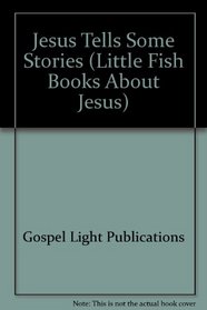 Jesus Tells Some Stories (Little Fish Books About Jesus)