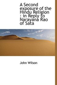 A Second exposure of the Hindu Religion: in Reply to Narayana Rao of Sata