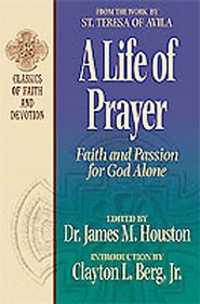 A Life of Prayer: Faith and Passion for God Alone : From the Work by St. Teresa of Avila (Classics of Faith and Devotion)