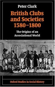 British Clubs and Societies 1580-1800: The Origins of an Associational World (Oxford Studies in Social History)