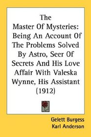 The Master Of Mysteries: Being An Account Of The Problems Solved By Astro, Seer Of Secrets And His Love Affair With Valeska Wynne, His Assistant (1912)