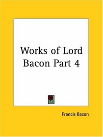 Works of Lord Bacon, Part 4