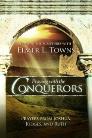 Praying with the Conquerors: Prayers From Joshua, Judges, and Ruth (Praying the Scriptures)