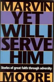 Yet Will I Serve Him: Stories of Great Faith Through Adversity