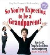So You're Expecting to be a Grandparent!: More than 50 Things You Should Know About Grandparenting