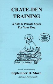 Crate-Den Training: A Safe  Private Space for Your Dog (Crate-Den Training)