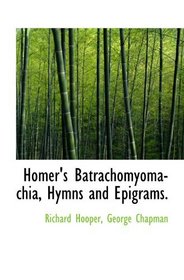 Homer's Batrachomyomachia, Hymns and Epigrams.