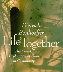 Life Together/the Classic Exploration of Faith in Community