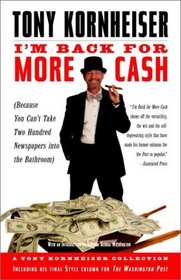 I'm Back for More Cash : A Tony Kornheiser Collection (Because You Can't Take Two Hundred Newspapers into the Bathroom)