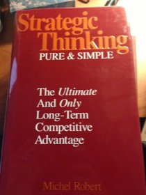 Strategic Thinking Pure and Simple: The Ultimate and Only Long-Term Competitive Advantage