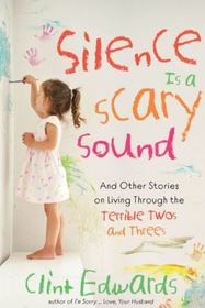 Silence is a Scary Sound: And Other Stories on Living Through the Terrible Twos and Threes