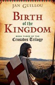 Birth of the Kingdom (Crusades Trilogy, Bk 3)
