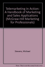 Telemarketing in Action: A Handbook of Marketing and Sales Applications (Mcgraw-Hill Marketing for Professionals Series)