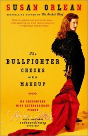 The Bullfighter Checks Her Makeup : My Encounters with Extraordinary People