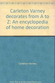 Carleton Varney decorates from A to Z: An encyclopedia of home decoration