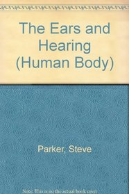 The Ears and Hearing (Human Body S.)