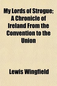 My Lords of Strogue; A Chronicle of Ireland From the Convention to the Union