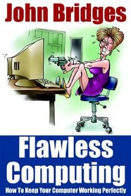 Flawless Computing: How To Keep Your Computer Working Perfectly