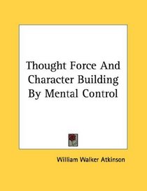 Thought Force And Character Building By Mental Control