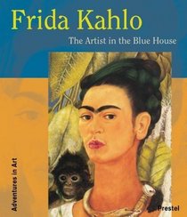 Frida Kahlo: The Artist in the Blue House (Adventures in Art)