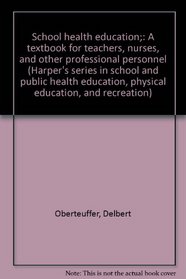 School health education;: A textbook for teachers, nurses, and other professional personnel (Harper's series in school and public health education, physical education, and recreation)