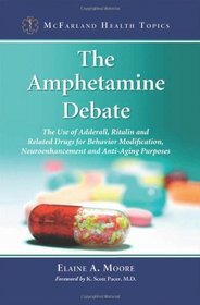The Amphetamine Debate: The Use of Adderall, Ritalin and Related Drugs for Behavior Modification, Neuroenhancement and Anti-Aging Purposes (Mcfarland Health Topics)