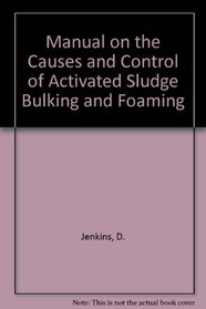Manual on the Causes and Control of Activated Sludge Bulking and Foaming, Second Edition