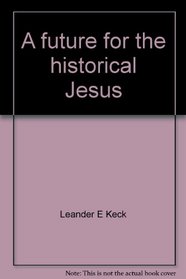 A future for the historical Jesus;: The place of Jesus in preaching and theology