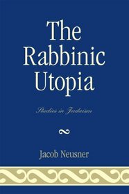 The Rabbinic Utopia (Studies in Judaism)