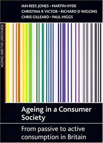 Ageing in a Consumer Society: From Passive to Active Consumption in Britain (Ageing and the Lifecourse Series)