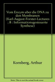 Vom Enzym uber die DNA zu den Membranen (Karl-August-Forster-Lectures ; 8 : Informationsgesteuerte Synthese) (German Edition)