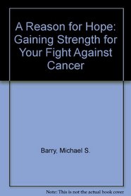 A Reason for Hope: Gaining Strength for Your Fight Against Cancer