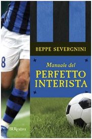 Manuale Del Perfetto Interista (Italian Edition)