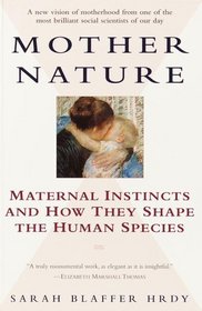 Mother Nature : Maternal Instincts and How They Shape the Human Species